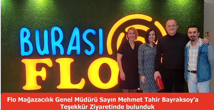 Flo Mağazacılık Genel Müdürü Sayın Mehmet Tahir Bayraksoy a teşekkür ziyaretinde bulunduk